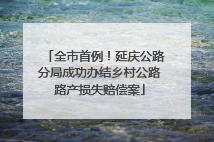 全市首例！延庆公路分局成功办结乡村公路路产损失赔偿案