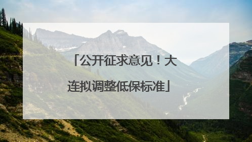 公开征求意见！大连拟调整低保标准