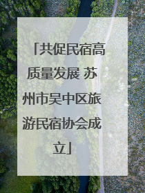 共促民宿高质量发展 苏州市吴中区旅游民宿协会成立