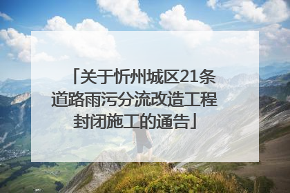 关于忻州城区21条道路雨污分流改造工程封闭施工的通告