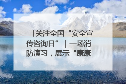关注全国“安全宣传咨询日”｜一场消防演习，展示“康康”应急实力