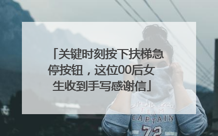 关键时刻按下扶梯急停按钮，这位00后女生收到手写感谢信