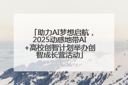 助力AI梦想启航，2025动感地带AI+高校创智计划举办创智成长营活动