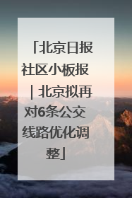 北京日报社区小板报｜北京拟再对6条公交线路优化调整