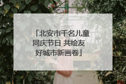 北安市千名儿童同庆节日 共绘友好城市新画卷