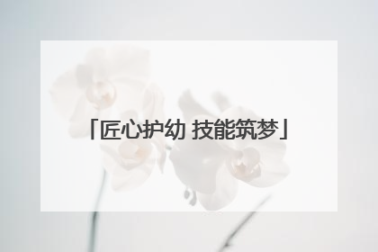 匠心护幼 技能筑梦