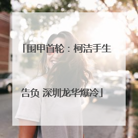 围甲首轮：柯洁手生告负 深圳龙华爆冷