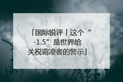 国际锐评丨这个“-1.5”是世界给关税霸凌者的警示