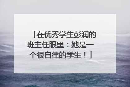 在优秀学生彭润的班主任眼里：她是一个很自律的学生！