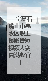 宁夏石嘴山市惠农区职工摄影暨短视频大赛圆满收官