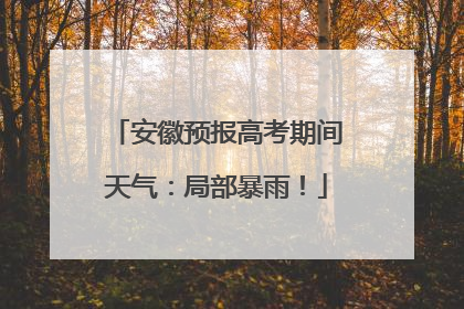 安徽预报高考期间天气：局部暴雨！