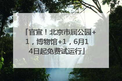 官宣!北京市属公园+1,博物馆+1,6月14日起免费试运行