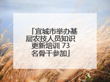 宜城市举办基层农技人员知识更新培训 73名骨干参加