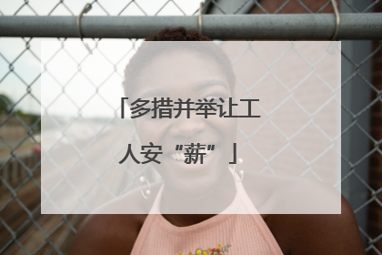 多措并举让工人安“薪”