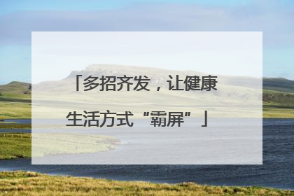 多招齐发，让健康生活方式“霸屏”