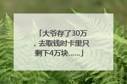 大爷存了30万，去取钱时卡里只剩下4万块……