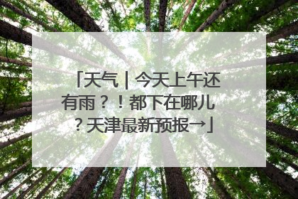 天气｜今天上午还有雨？！都下在哪儿？天津最新预报→