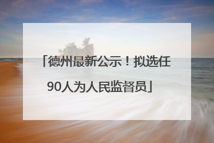 德州最新公示！拟选任90人为人民监督员