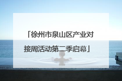 徐州市泉山区产业对接周活动第二季启幕