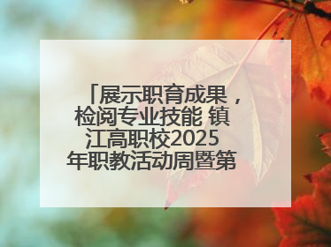 展示职育成果，检阅专业技能 镇江高职校2025年职教活动周暨第八届技能节开幕