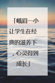 峨眉一小让学生在经典的滋养下，心灵得到成长
