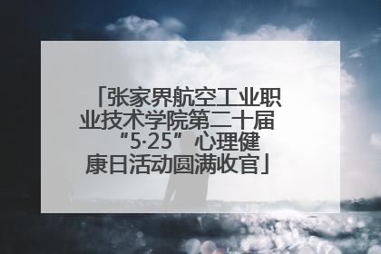 张家界航空工业职业技术学院第二十届“5·25”心理健康日活动圆满收官