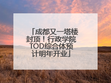 成都又一塔楼封顶！行政学院TOD综合体预计明年开业
