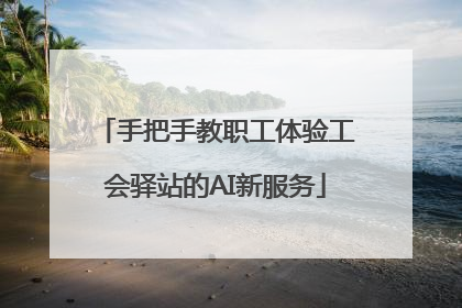 手把手教职工体验工会驿站的AI新服务