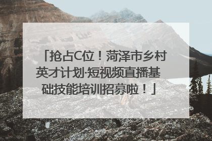 抢占C位！菏泽市乡村英才计划·短视频直播基础技能培训招募啦！