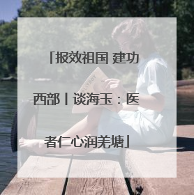 报效祖国 建功西部丨谈海玉：医者仁心润羌塘