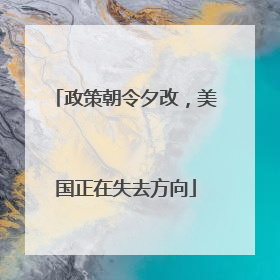 政策朝令夕改，美国正在失去方向