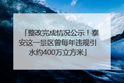 整改完成情况公示！泰安这一景区曾每年违规引水约400万立方米
