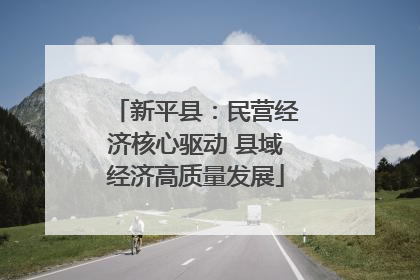 新平县：民营经济核心驱动 县域经济高质量发展