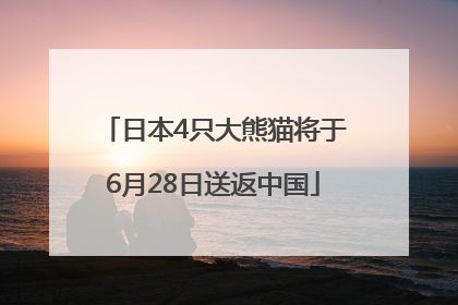日本4只大熊猫将于6月28日送返中国