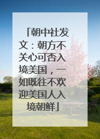 朝中社发文：朝方不关心可否入境美国，一如既往不欢迎美国人入境朝鲜