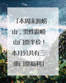 本周末逛崂山，男性游崂山门票半价！本月另共有三重门票福利