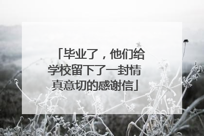 毕业了，他们给学校留下了一封情真意切的感谢信