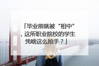 毕业前就被“相中”，这所职业院校的学生凭啥这么抢手？