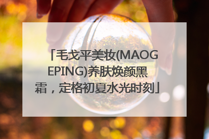 毛戈平美妆(MAOGEPING)养肤焕颜黑霜，定格初夏水光时刻