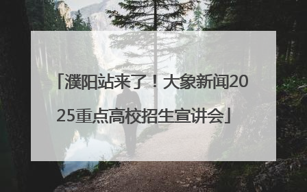 濮阳站来了！大象新闻2025重点高校招生宣讲会
