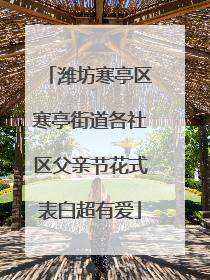 潍坊寒亭区寒亭街道各社区父亲节花式表白超有爱
