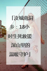 汝城南洞乡：18小时生死救援 深山里的温暖守护