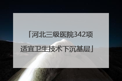 河北三级医院342项适宜卫生技术下沉基层