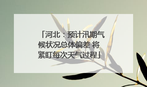 河北：预计汛期气候状况总体偏差 将紧盯每次天气过程