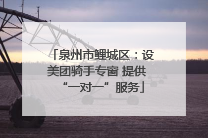 泉州市鲤城区：设美团骑手专窗 提供“一对一”服务
