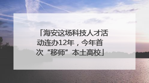 海安这场科技人才活动连办12年，今年首次“移师”本土高校