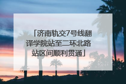 济南轨交7号线翻译学院站至二环北路站区间顺利贯通