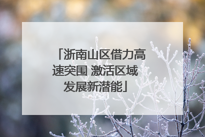 浙南山区借力高速突围 激活区域发展新潜能