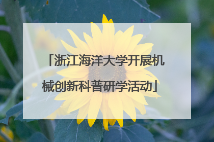 浙江海洋大学开展机械创新科普研学活动