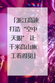 浙江高速打造“空中天眼” 让千米高山施工看得见